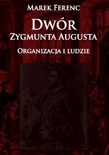 Okładka: Marek Ferenc - Dwór Zygmunta Augusta. Organizacja i ludzie