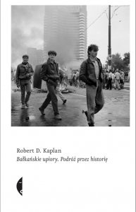 Okładka: Robert David Kaplan - Bałkańskie upiory. Podróż przez historię