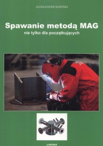 Okładka: Aleksander Sosiński - Spawanie metodą MAG nie tylko dla początkujących