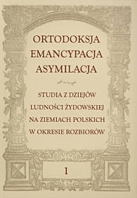 Okładka: Konrad Zieliński - Ortodoksja. Emancypacja. Asymilacja. Studia z dziejów ludności żydowskiej na ziemiach polskich w okresie rozbiorów