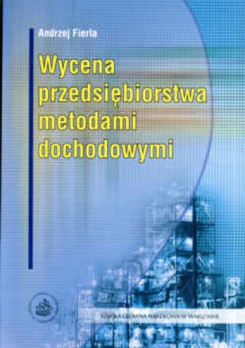 Okładka: Andrzej Fierla - Wycena przedsiębiorstwa metodami dochodowymi