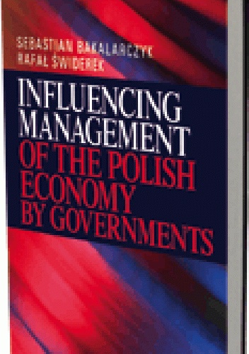 Okładka: Sebastian Bakalarczyk - Influencing Management of the Polish Economy by Governments