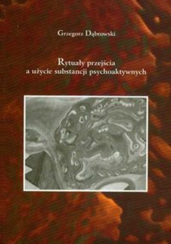 Okładka: Grzegorz Dąbrowski - Rytuały przejścia a użycie substancji psychoaktywnych