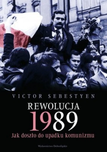 Okładka: Victor Sebastyen - Rewolucja 1989. Jak doszło do upadku komunizmu.