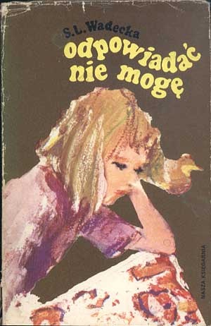 Okładka: Saturnina Leokadia Wadecka - Odpowiadać nie mogę