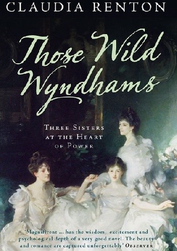 Okładka: Claudia Renton - Those Wild Wyndhams: Three Sisters at the Heart of Power