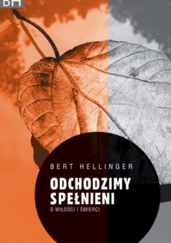 Okładka: Bert Hellinger - Odchodzimy spełnieni : o miłości i śmierci