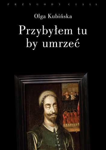 Okładka: Olga Kubińska - Przybyłem tu, by umrzeć. Relacje z placów straceń