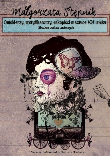 Okładka: Małgorzata Stępnik - Outsiderzy, mistyfikatorzy, eskapiści w sztuce XX wieku. Studium postaw twórczych