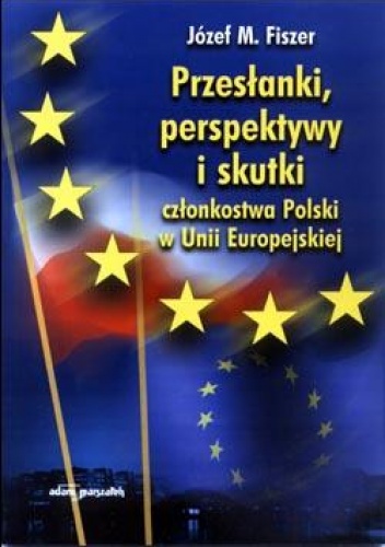 Okładka: Józef M. Fiszer - Przesłanki, perspektywy i skutki, członkowstwa Polski w Unii Europejskiej