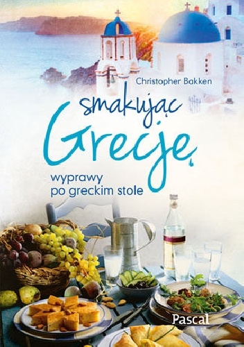 Okładka: Christopher Bakken - Smakując Grecję. Wyprawy po greckim stole