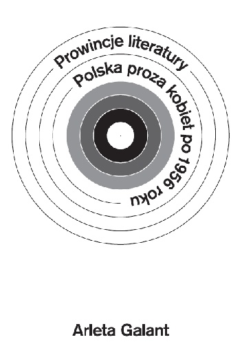 Okładka: Arleta Galant - Prowincje literatury. Polska proza kobiet po 1956 roku