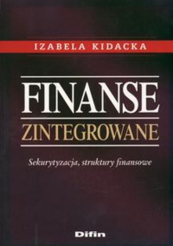 Okładka: Izabela Kidacka - Finanse zintegrowane. Sekurytyzacja, struktury finansowe
