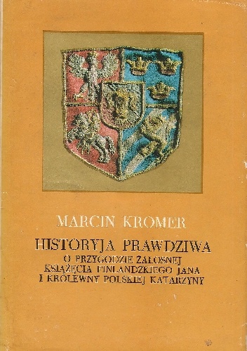 Okładka: Marcin Kromer - Historyja prawdziwa o przygodzie żałosnej książęcia finlandzkiego Jana i królewny polskiej Katarzyny