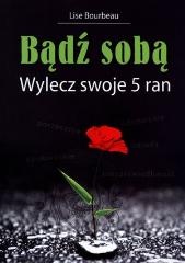 Okładka: Lise Bourbeau - Bądź sobą. Wylecz swoje 5 ran