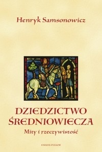 Okładka: Henryk Samsonowicz - Dziedzictwo średniowiecza. Mity i rzeczywistość