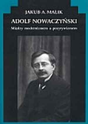 Okładka: Jakub A. Malik - Adolf Nowaczyński. Między modernizmem a pozytywizmem