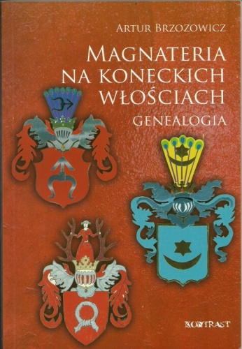 Okładka: Artur Brzozowicz - Magnateria na koneckich włościach. Genealogia rodów Odrowążów, Małachowskich i Tarnowskich