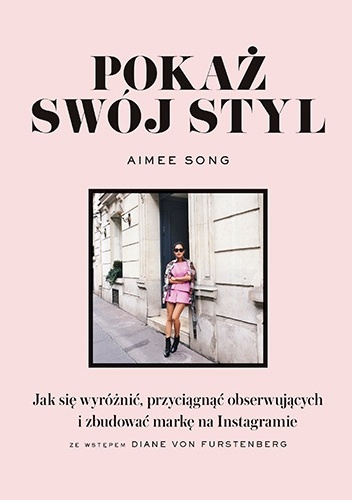 Okładka: Aimee Song - Pokaż swój styl. Jak się wyróżnić, przyciągnąć obserwujących i zbudować markę na Instagramie