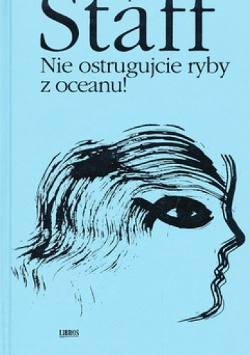 Okładka: Leopold Staff - Nie ostrugujcie ryby z oceanu!