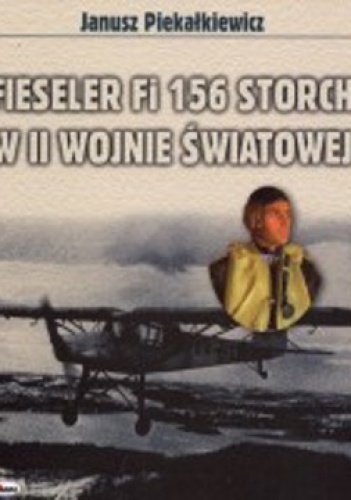 Okładka: Janusz Piekałkiewicz - Fieseler FI 156 Storch w II Wojnie światowej