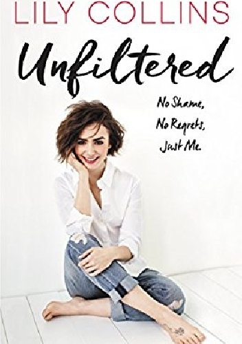 Okładka: Lily Collins - Unfiltered: No Shame, No Regrets, Just Me.