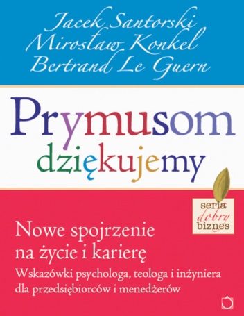 Okładka: Jacek Santorski - Prymusom dziękujemy. Nowe spojrzenie na życie i karierę. Wskazówki psychologa, teologa i inżyniera dla przedsiębiorców i menedżerów