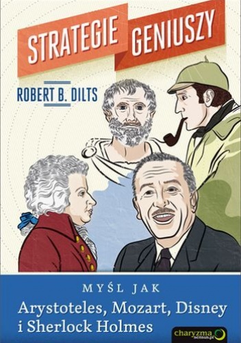 Okładka: Robert B. Dilts - Strategie geniuszy. Myśl jak Arystoteles, Mozart, Disney i Sherlock Holmes