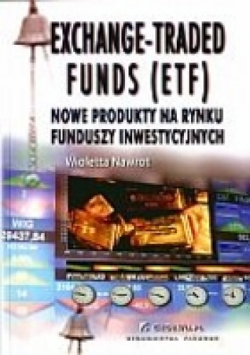 Okładka: Wioletta Nawrot - Exchange-Traded Funds (ETF). Nowe produkty na rynku funduszy inwestycyjnych