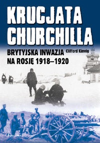 Okładka:  Clifford Kinvig - Krucjata Churchilla. Brytyjska Inwazja na Rosję 1918-1920