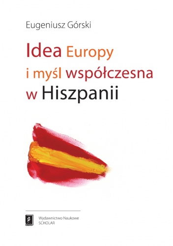 Okładka: Eugeniusz Górski - Idea Europy i myśl współczesna w Hiszpanii