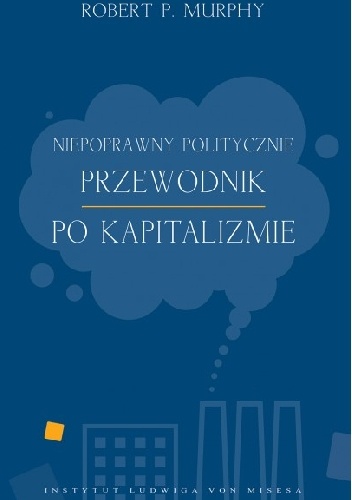 Okładka: Robert Murphy - Niepoprawny politycznie przewodnik po kapitalizmie