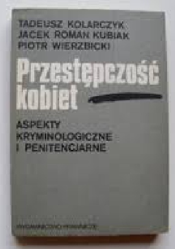 Okładka: Tadeusz Kolarczyk - Przestępczość kobiet. Aspekty kryminologiczne i penitencjarne