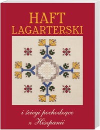  praca zbiorowa - Haft Lagarterski i ściegi pochodzące z Hiszpanii