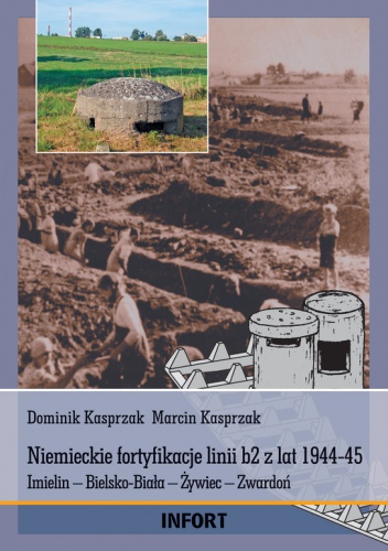 Okładka: Marcin Kasprzak - Niemieckie fortyfikacje linii b2 z lat 1944-45.  Imielin – Bielsko-Biała – Żywiec – Zwardoń