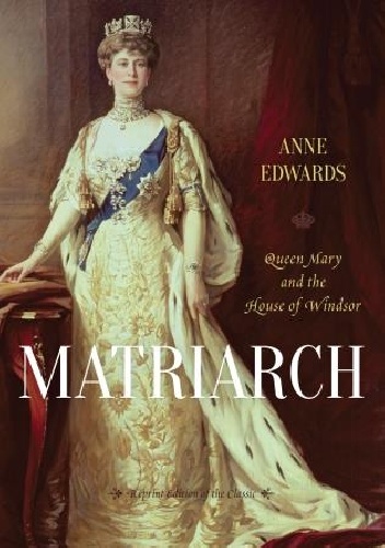 Okładka: Anne Edwards - Matriarch: Queen Mary and the House of Windsor