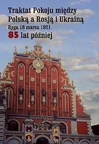 Okładka: Bronisław Komorowski - Traktat Pokoju między Polską a Rosją i Ukrainą. Ryga, 18 marca 1921. 85 lat później