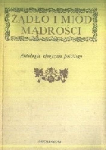 Okładka: Kazimierz Orzechowski - Żądło i miód mądrości. Antologia aforyzmu polskiego