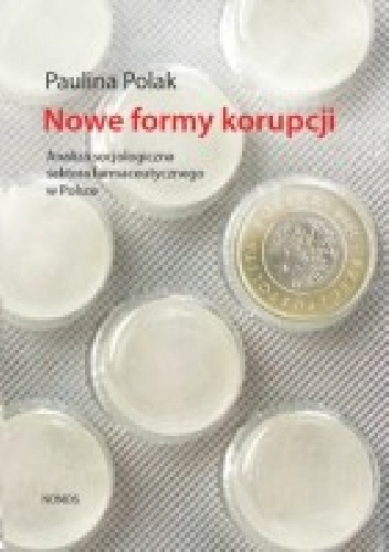 Okładka: Paulina Polak - Nowe formy korupcji. Analiza socjologiczna sektora farmaceutycznego w Polsce