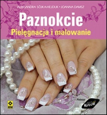 Okładka: Aleksandra Sójka-Hejduk - Paznokcie. Pielęgnacja i malowanie