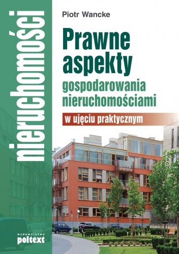 Okładka: Piotr Wancke - Prawne aspekty gospodarowania nieruchomościami w ujęciu praktycznym