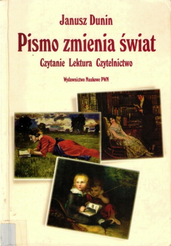 Okładka: Janusz Dunin - Pismo zmienia świat. Czytanie, lektura, czytelnictwo
