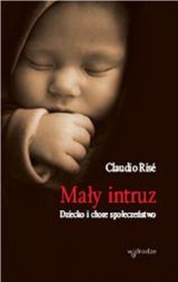 Okładka: Claudio Rise - Mały intruz. Dziecko i chore społeczeństwo