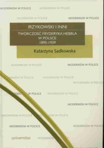 Okładka: Katarzyna Sadkowska - Irzykowski i inni. Twórczość Fryderyka Hebbla w Polsce 1890-1939