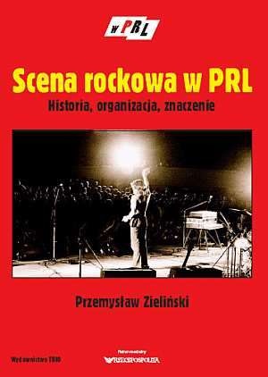 Okładka: Przemysław Zieliński - Scena rockowa w PRL: historia, organizacja, znaczenie