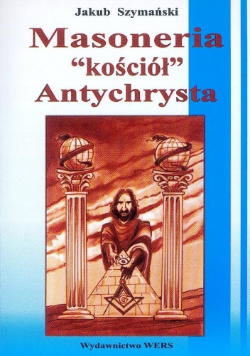 Okładka: Jakub Szymański - Masoneria. Kościół Antychrysta.