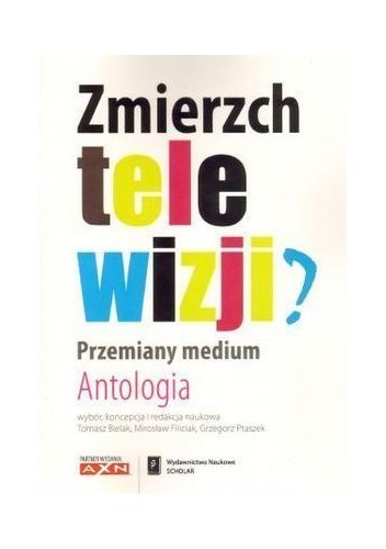Okładka: Mirosław Filiciak - Zmierzch telewizji? Przemiany medium. Antologia