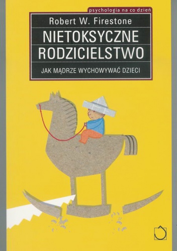 Okładka: Robert W. Firestone - Nietoksyczne rodzicielstwo. Jak mądrze wychowywać dzieci