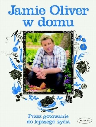 Okładka: Jamie Oliver - Jamie Oliver w domu: przez gotowanie do lepszego życia