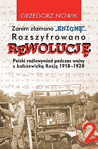 Okładka: Grzegorz Nowik - Zanim złamano "ENIGMĘ"... Rozszyfrowano "REWOLUCJĘ". Polski radiowywiad podczas wojny z bolszewicką Rosją 1918-1920